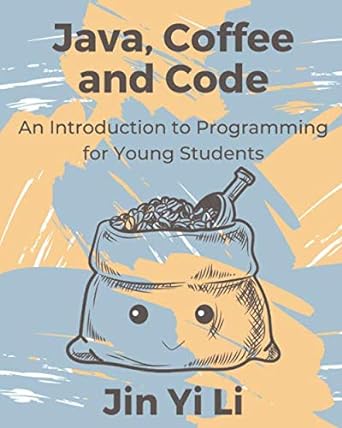 java coffee and code an introduction to programming for young students 1st edition jin yi li b08c94kwxw,
