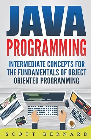 java programming intermediate concepts for the fundamentals of object oriented programming 1st edition scott