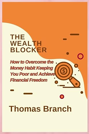the wealth blocker how to overcome the money habit keeping you poor and achieve financial freedom 1st edition