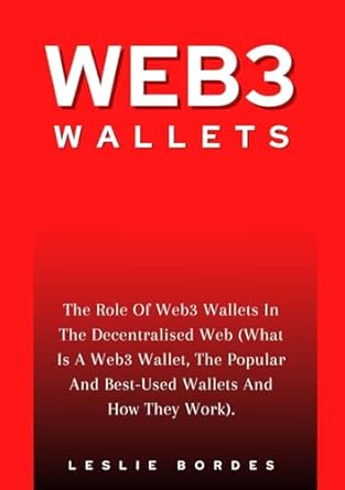 web3 wallets the role of web3 wallets in the decentralised web 1st edition leslie bordes 979-8863834320
