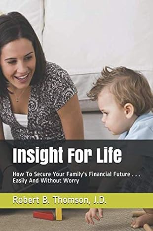 insight for life how to secure your family s financial future easily and without worry 1st edition robert b.