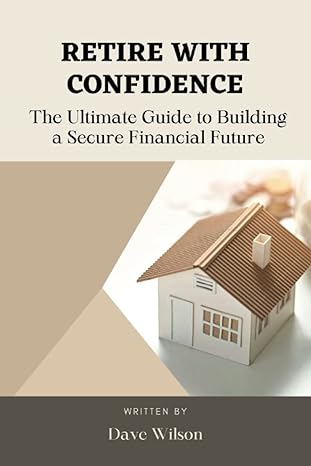 retire with confidence the ultimate guide to building a secure financial future 1st edition dave wilson