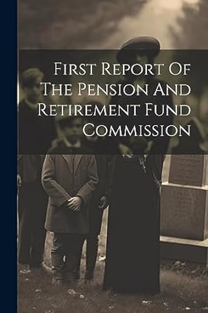 first report of the pension and retirement fund commission 1st edition anonymous 1022257757, 978-1022257757