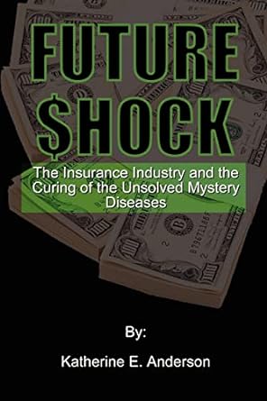 future shock the insurance industry and the curing of the unsolved mystery diseases 1st edition katherine e