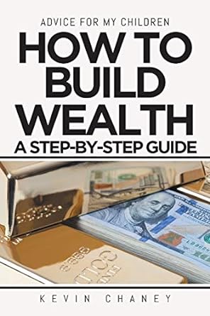 advice for my children how to build wealth a step by step guide 1st edition kevin chaney 1644715082,