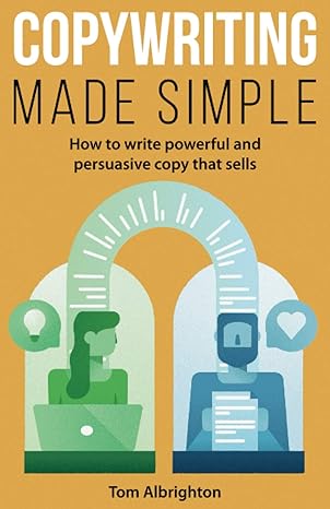 copywriting made simple how to write powerful and persuasive copy that sells 1st edition tom albrighton