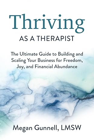 thriving as a therapist the ultimate guide to building and scaling your business for freedom joy and