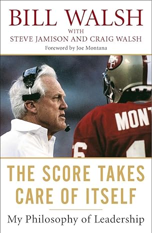 the score takes care of itself my philosophy of leadership 1st edition bill walsh ,steve jamison ,craig walsh