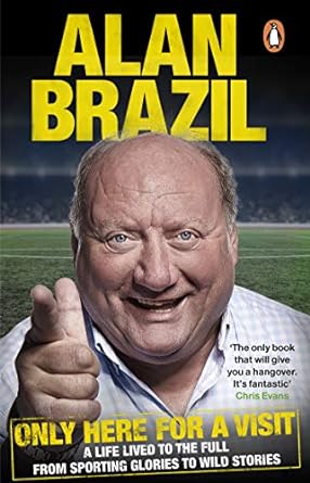 only here for a visit a life lived to the full from sporting glories to wild stories 1st edition alan brazil