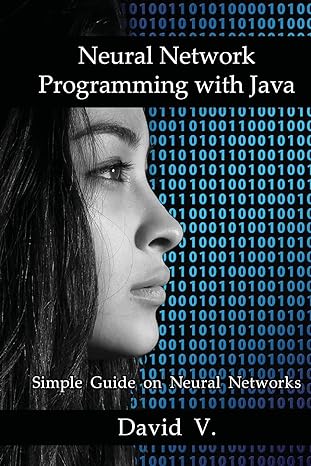 neural network programming with java simple guide on neural networks 1st edition david v 1543235085,