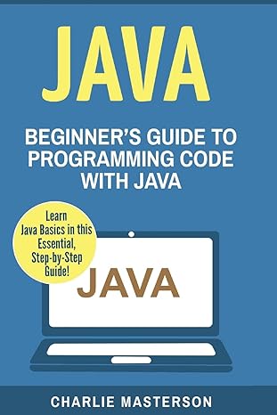 java beginners guide to programming code with java 1st edition charlie masterson 154073403x, 978-1540734037