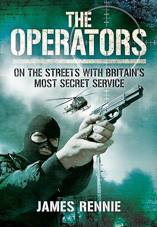 the operators on the streets with britains most secret service 1st edition james rennie 1781592624,