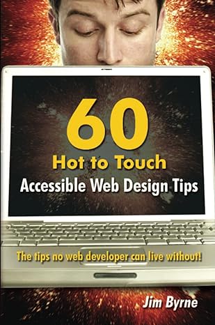 60 hot to touch accessible web design tips the tips no web developer can live without 1st edition jim byrne