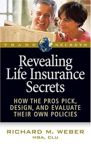 revealing life insurance secrets how the pros pick design and evaluate their own policies 1st edition richard