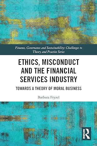 ethics misconduct and the financial services industry towards a theory of moral business 1st edition barbara