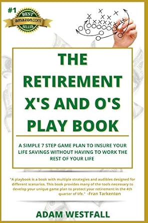 the retirement x s and o s playbook a simple 7 step approach to insuring your life savings without having to