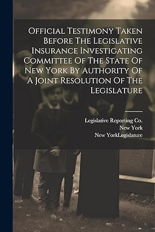 official testimony taken before the legislative insurance investigating committee of the state of new york by