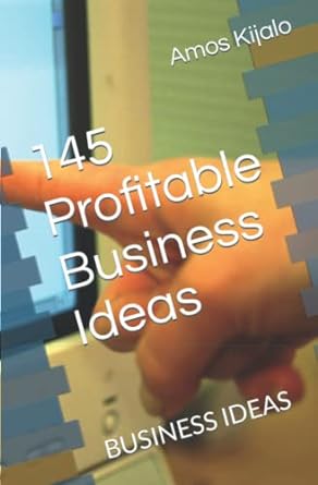 145 profitable business ideas business ideas 1st edition amos kijalo 979-8443938752