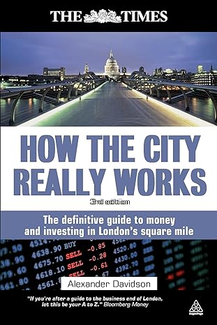 How The City Really Works The Definitive Guide To Money And Investing In London S Square Mile