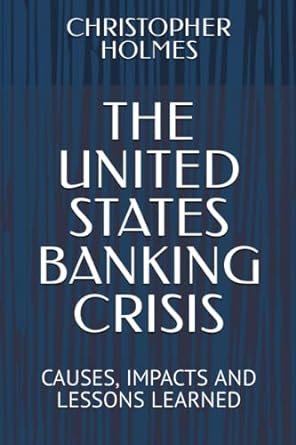 the united states banking crisis causes impacts and lessons learned 1st edition christopher holmes
