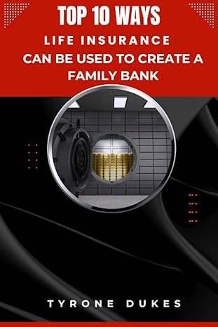 top 10 ways life insurance can be used to create a family bank 1st edition tyrone dukes 979-8376710333