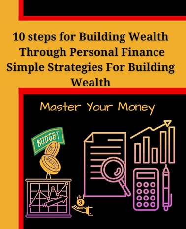 10 Steps For Building Wealth Through Personal Finance Simple Strategies For Building Wealth Master Your Money Expert Tips And Strategies For Achieving Financial Freedom