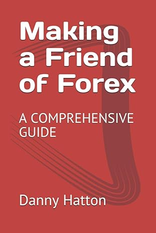 making a friend of forex a comprehensive guide 1st edition danny hatton 979-8687334570