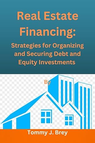 real estate financing strategies for organizing and securing debt and equity investments 1st edition tommy j.