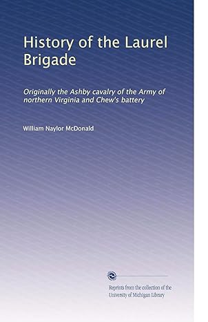 history of the laurel brigade originally the ashby cavalry of the army of northern virginia and chew s