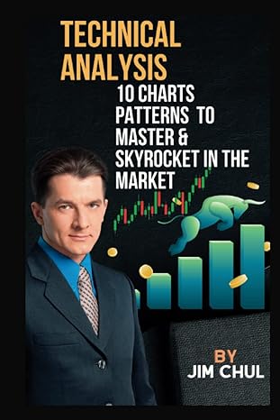technical analysis 10 charts patterns to master and skyrocket in the market 1st edition jim chul