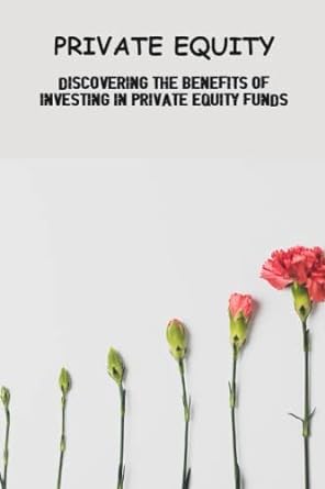 private equity discovering the benefits of investing in private equity funds 1st edition ashlie motz