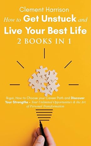 how to get unstuck and live your best life 2 books in 1 ikigai how to choose your career path and discover