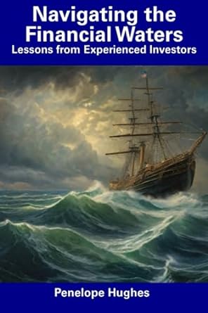navigating the financial waters lessons from experienced investors 1st edition penelope hughes 979-8858321460