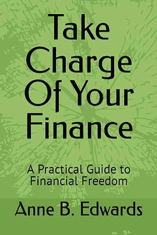 take charge of your finance a practical guide to financial freedom 1st edition anne b. edwards 979-8858376910