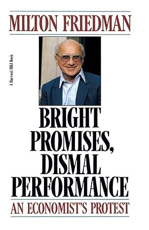 bright promises dismal performance an economist s protest 1st edition milton friedman 0156141612,