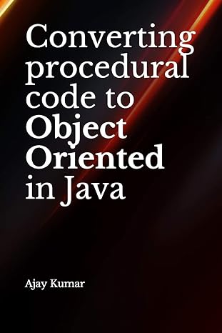 converting procedural code to object oriented in java 1st edition ajay kumar 1711152943, 978-1711152943