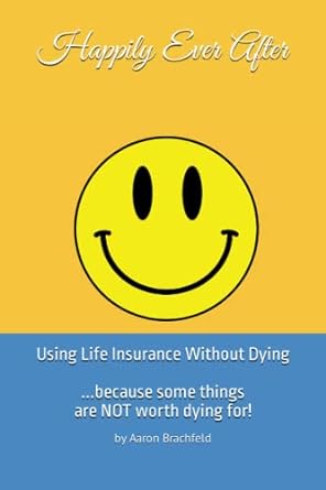 happily ever after using life insurance without dying because some things are not worth dying for 1st edition