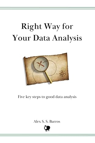the right way for your data analysis five key steps to good data analysis 1st edition alex s s barros