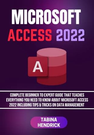 microsoft access 2022 complete beginner to expert guide that teaches everything you need to know about