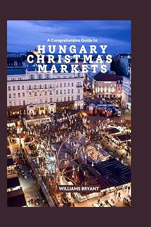 A Comprehensive Guide To Hungary Christmas Markets