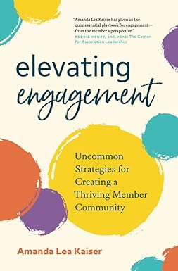 elevating engagement uncommon strategies for creating a thriving member community 1st edition amanda lea