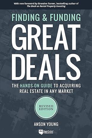Finding And Funding Great Deals  The Hands On Guide To Acquiring Real Estate In Any Market
