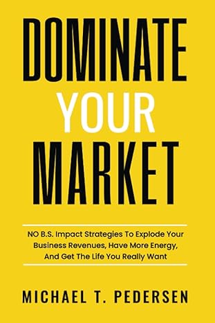 dominate your market no b s impact strategies to explode your business revenues have more energy and get the