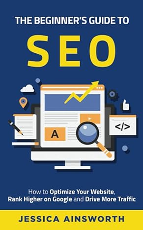 the beginner s guide to seo how to optimize your website rank higher on google and drive more traffic 1st