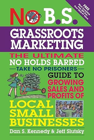 no b s grassroots marketing the ultimate no holds barred take no prisoner guide to growing sales and profits