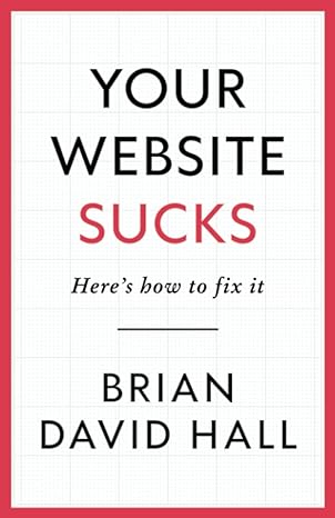 your website sucks here s how to fix it 1st edition brian david hall 979-8987299906