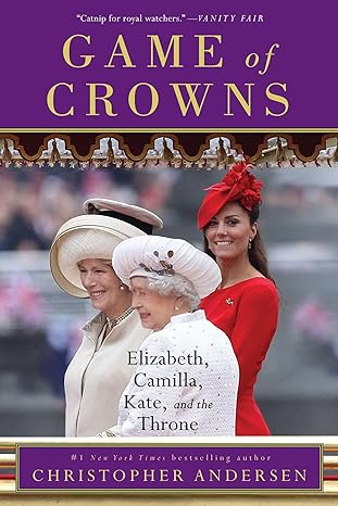 game of crowns elizabeth camilla kate and the throne 1st edition christopher andersen 1476743967,