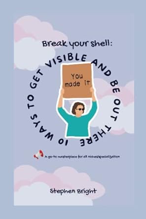 break your shell 10 ways to get visible and be out there 1st edition stephen bright 979-8840674628