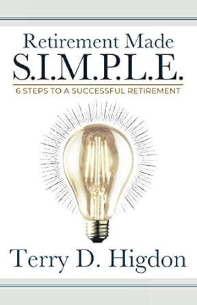 retirement made s i m p l e six steps to a successful retirement 1st edition terry d. higdon 1732589372,