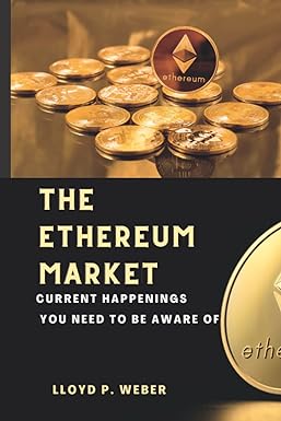 the ethereum market current happenings you need to be aware of 1st edition lloyd p. weber 979-8841369097